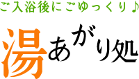 ご入浴後にごゆっくり♪ 湯あがり処